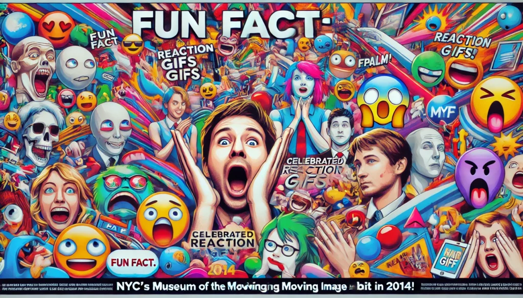 Fun Fact: NYC’s Museum of the Moving Image celebrated Reaction GIFs in 2014!